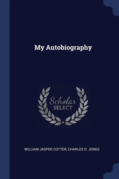 Обложка книги My Autobiography, William Jasper Cotter, Charles O. Jones