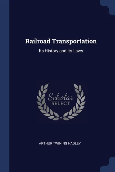 Обложка книги Railroad Transportation. Its History and Its Laws, Arthur Twining Hadley