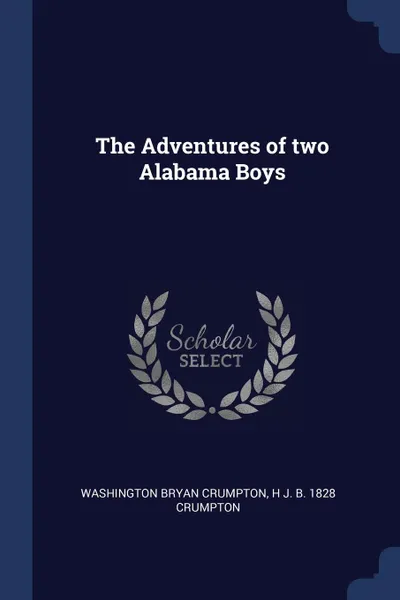 Обложка книги The Adventures of two Alabama Boys, Washington Bryan Crumpton, H J. b. 1828 Crumpton