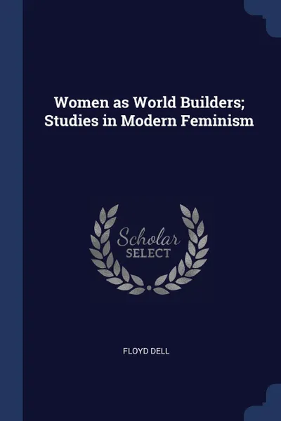Обложка книги Women as World Builders; Studies in Modern Feminism, Floyd Dell