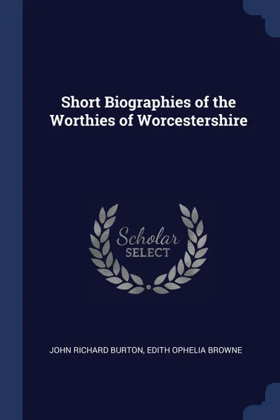 Обложка книги Short Biographies of the Worthies of Worcestershire, John Richard Burton, Edith Ophelia Browne