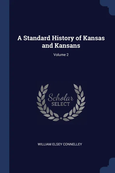 Обложка книги A Standard History of Kansas and Kansans; Volume 2, William Elsey Connelley