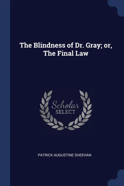 Обложка книги The Blindness of Dr. Gray; or, The Final Law, Patrick Augustine Sheehan