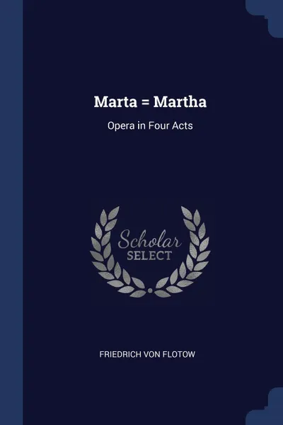 Обложка книги Marta . Martha. Opera in Four Acts, Friedrich von Flotow