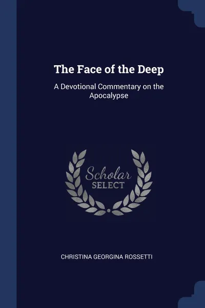 Обложка книги The Face of the Deep. A Devotional Commentary on the Apocalypse, Christina Georgina Rossetti