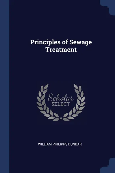 Обложка книги Principles of Sewage Treatment, William Philipps Dunbar