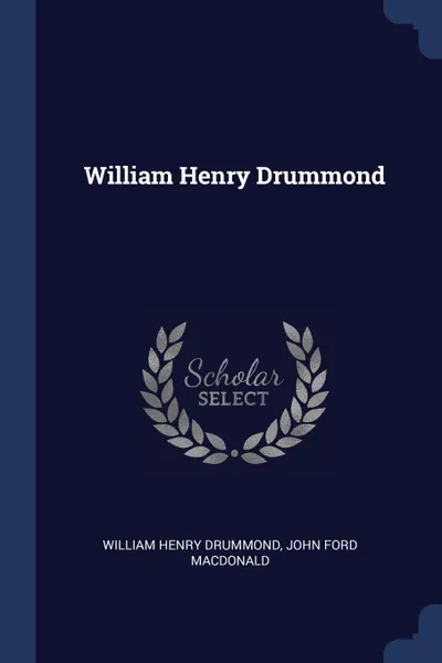 Обложка книги William Henry Drummond, William Henry Drummond, John Ford Macdonald