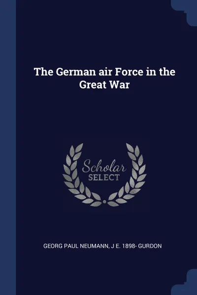 Обложка книги The German air Force in the Great War, Georg Paul Neumann, J E. 1898- Gurdon