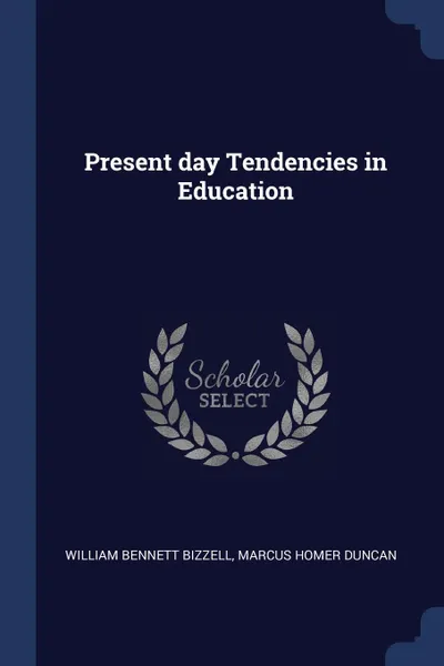 Обложка книги Present day Tendencies in Education, William Bennett Bizzell, Marcus Homer Duncan