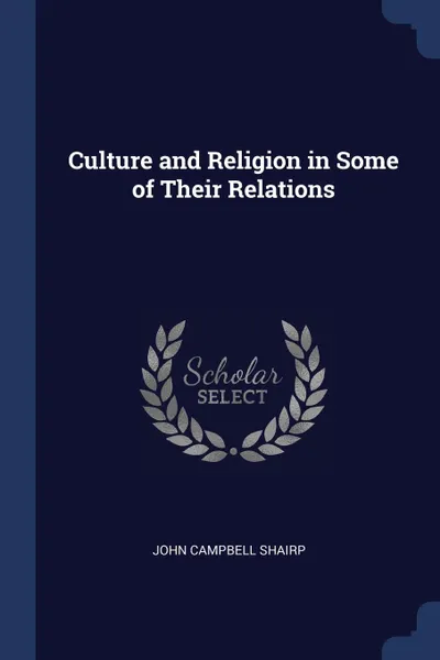 Обложка книги Culture and Religion in Some of Their Relations, John Campbell Shairp