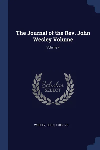 Обложка книги The Journal of the Rev. John Wesley Volume; Volume 4, Wesley John 1703-1791