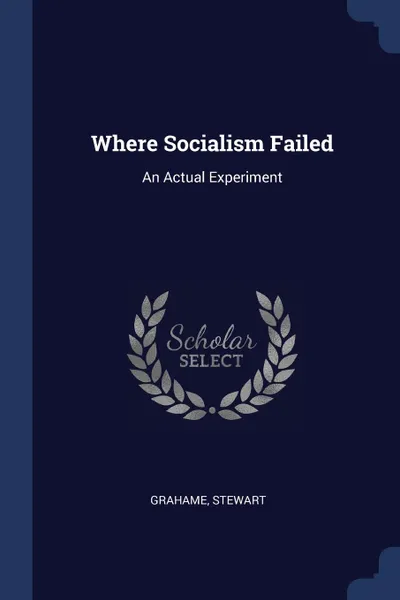 Обложка книги Where Socialism Failed. An Actual Experiment, Grahame Stewart