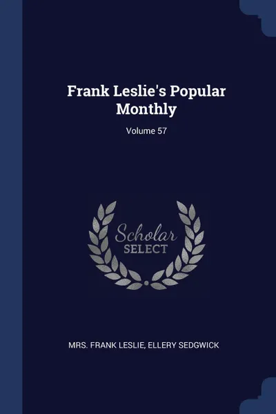 Обложка книги Frank Leslie.s Popular Monthly; Volume 57, Mrs. Frank Leslie, Ellery Sedgwick