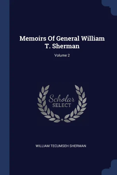 Обложка книги Memoirs Of General William T. Sherman; Volume 2, William Tecumseh Sherman