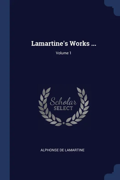 Обложка книги Lamartine.s Works ...; Volume 1, Alphonse de Lamartine