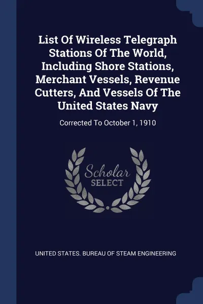 Обложка книги List Of Wireless Telegraph Stations Of The World, Including Shore Stations, Merchant Vessels, Revenue Cutters, And Vessels Of The United States Navy. Corrected To October 1, 1910, 