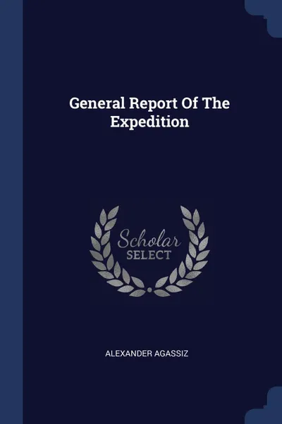 Обложка книги General Report Of The Expedition, Alexander Agassiz