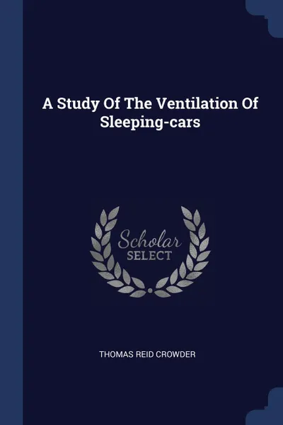 Обложка книги A Study Of The Ventilation Of Sleeping-cars, Thomas Reid Crowder