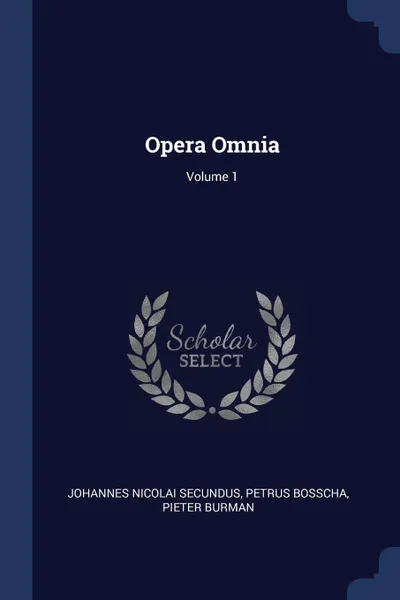 Обложка книги Opera Omnia; Volume 1, Johannes Nicolai Secundus, Petrus Bosscha, Pieter Burman