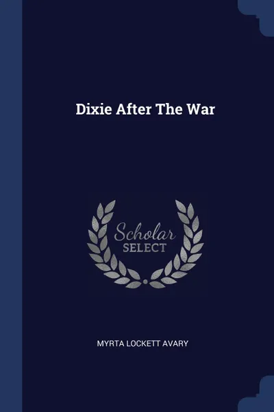 Обложка книги Dixie After The War, Myrta Lockett Avary