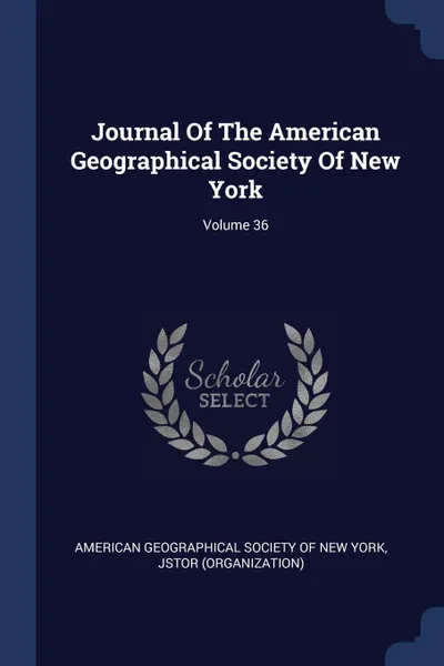 Обложка книги Journal Of The American Geographical Society Of New York; Volume 36, JSTOR (Organization)