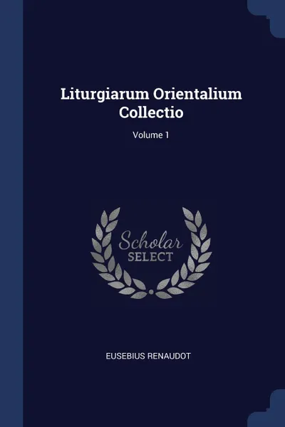 Обложка книги Liturgiarum Orientalium Collectio; Volume 1, Eusebius Renaudot