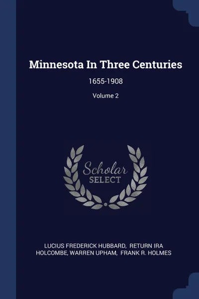 Обложка книги Minnesota In Three Centuries. 1655-1908; Volume 2, Lucius Frederick Hubbard, Warren Upham