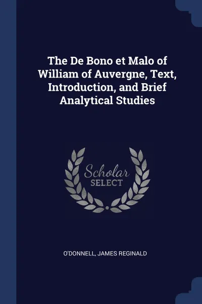 Обложка книги The De Bono et Malo of William of Auvergne, Text, Introduction, and Brief Analytical Studies, James Reginald O'Donnell