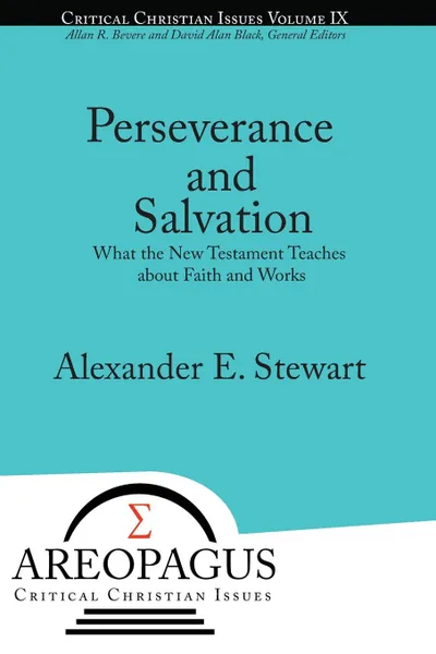 Обложка книги Perseverance and Salvation. What the New Testament Teaches about Faith and Works, Alexander E Stewart