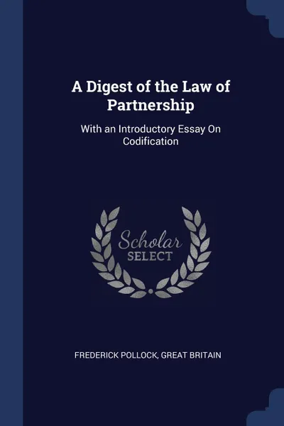 Обложка книги A Digest of the Law of Partnership. With an Introductory Essay On Codification, Frederick Pollock, Great Britain