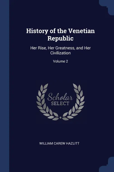 Обложка книги History of the Venetian Republic. Her Rise, Her Greatness, and Her Civilization; Volume 2, William Carew Hazlitt