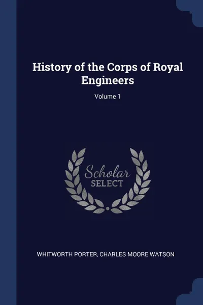 Обложка книги History of the Corps of Royal Engineers; Volume 1, Whitworth Porter, Charles Moore Watson