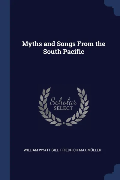 Обложка книги Myths and Songs From the South Pacific, William Wyatt Gill, Friedrich Max Müller