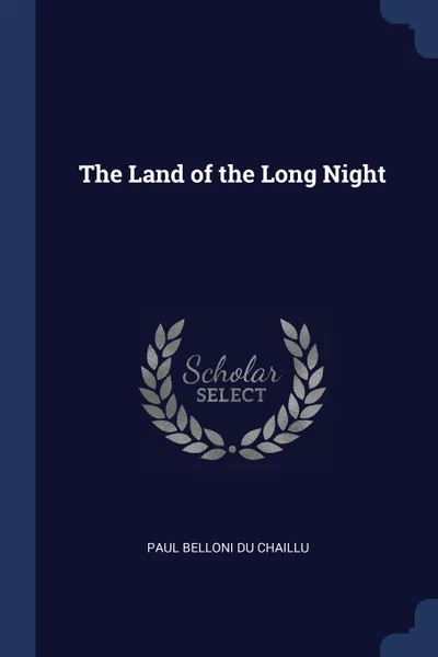 Обложка книги The Land of the Long Night, Paul Belloni Du Chaillu