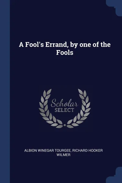 Обложка книги A Fool.s Errand, by one of the Fools, Albion Winegar Tourgee, Richard Hooker Wilmer