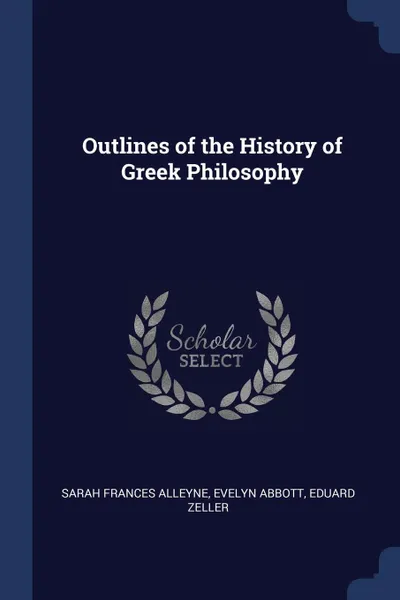 Обложка книги Outlines of the History of Greek Philosophy, Sarah Frances Alleyne, Evelyn Abbott, Eduard Zeller