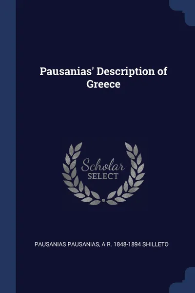Обложка книги Pausanias. Description of Greece, Pausanias Pausanias, A R. 1848-1894 Shilleto