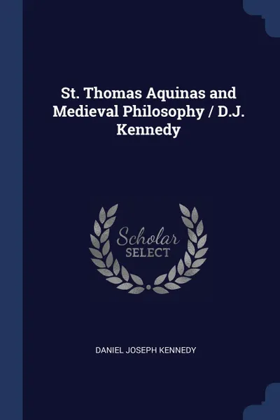 Обложка книги St. Thomas Aquinas and Medieval Philosophy / D.J. Kennedy, Daniel Joseph Kennedy