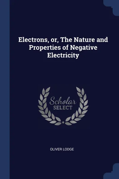 Обложка книги Electrons, or, The Nature and Properties of Negative Electricity, Oliver Lodge