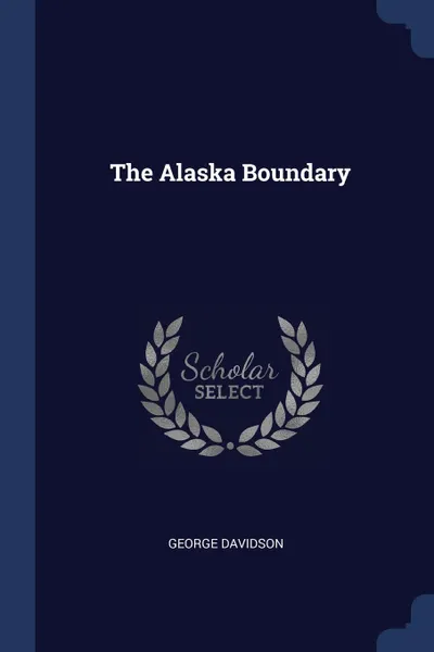 Обложка книги The Alaska Boundary, George Davidson