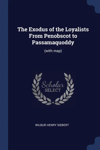 Обложка книги The Exodus of the Loyalists From Penobscot to Passamaquoddy. (with map), Wilbur Henry Siebert