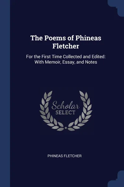 Обложка книги The Poems of Phineas Fletcher. For the First Time Collected and Edited: With Memoir, Essay, and Notes, Phineas Fletcher