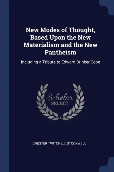 Обложка книги New Modes of Thought, Based Upon the New Materialism and the New Pantheism. Including a Tribute to Edward Drinker Cope, Chester Twitchell Stockwell