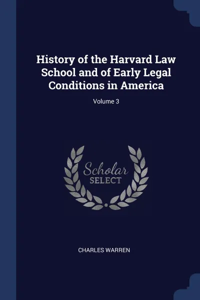 Обложка книги History of the Harvard Law School and of Early Legal Conditions in America; Volume 3, Charles Warren