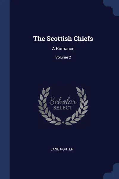 Обложка книги The Scottish Chiefs. A Romance; Volume 2, Jane Porter