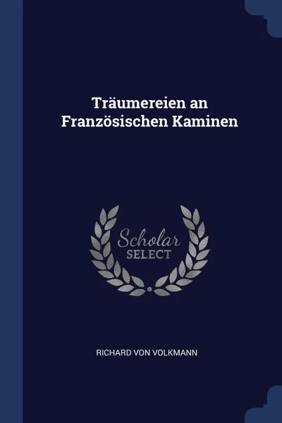 Обложка книги Traumereien an Franzosischen Kaminen, Richard von Volkmann