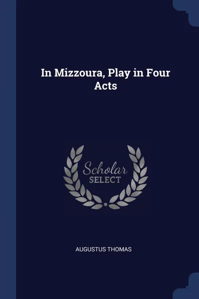 Обложка книги In Mizzoura, Play in Four Acts, Augustus Thomas