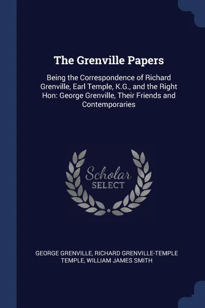 Обложка книги The Grenville Papers. Being the Correspondence of Richard Grenville, Earl Temple, K.G., and the Right Hon: George Grenville, Their Friends and Contemporaries, George Grenville, Richard Grenville-Temple Temple, William James Smith