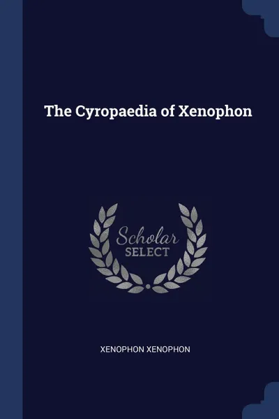 Обложка книги The Cyropaedia of Xenophon, Xenophon Xenophon