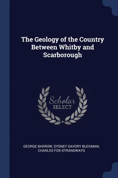 Обложка книги The Geology of the Country Between Whitby and Scarborough, George Barrow, Sydney Savory Buckman, Charles Fox-Strangways